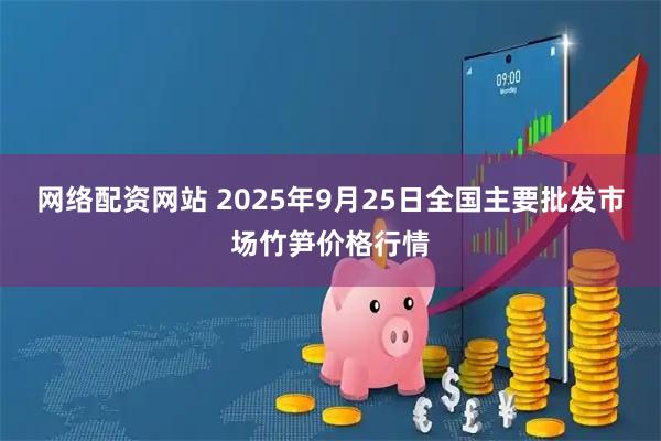 网络配资网站 2025年9月25日全国主要批发市场竹笋价格行情